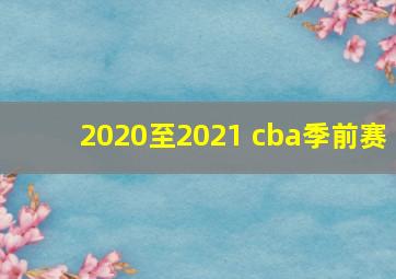 2020至2021 cba季前赛